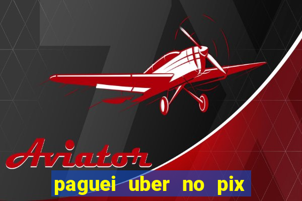 paguei uber no pix e nao achou motorista